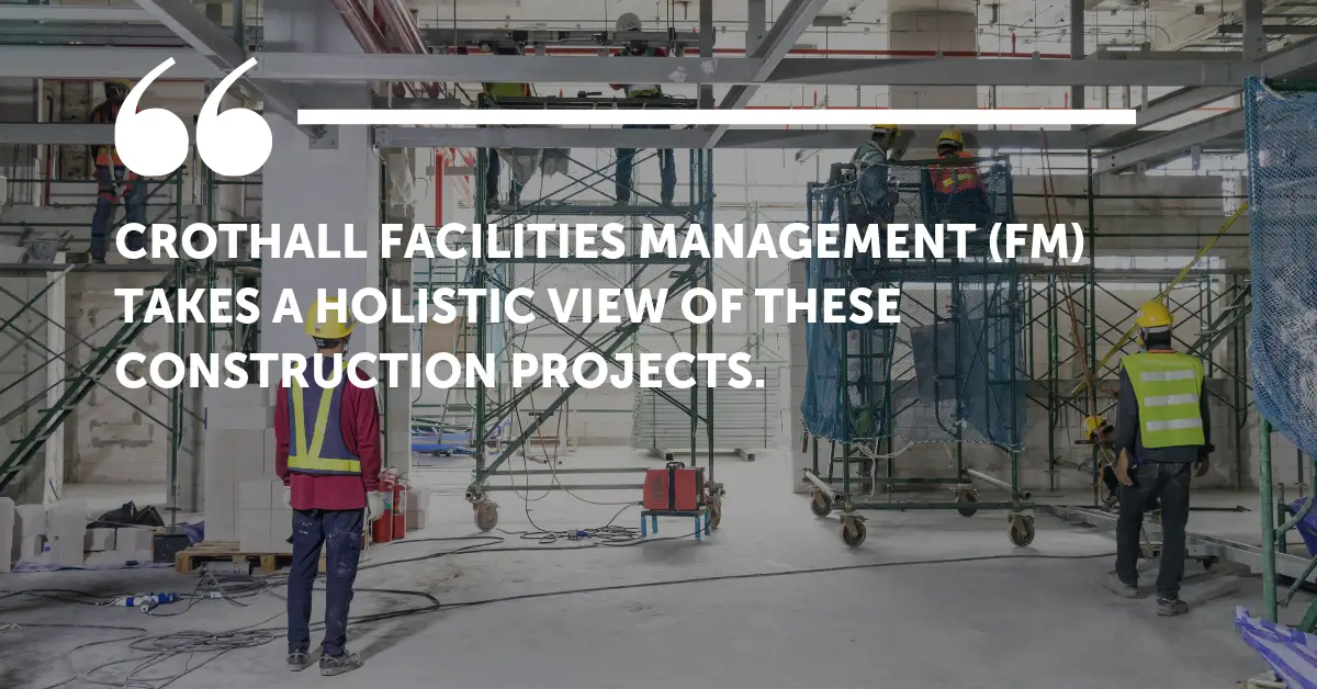Crothall Facilities Management takes a holistic view of these construction projects.